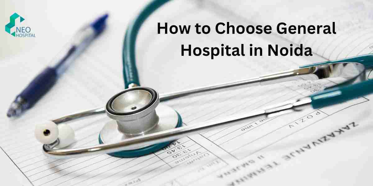 How to Choose General Hospital in Noida